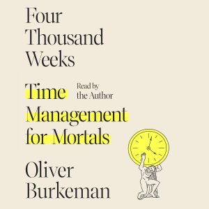 Mastering Life's Brief Moments: A Review of Four Thousand Weeks