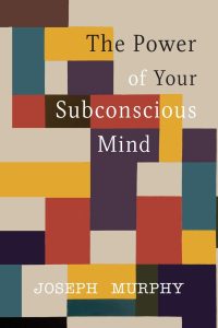 Unlocking the Hidden Forces Within: A Journey Through The Power of Your Subconscious Mind