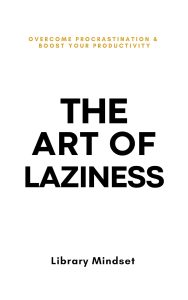 Embracing the Unhurried: A Review of The Art of Laziness and Its Transformative Approach to Productivity