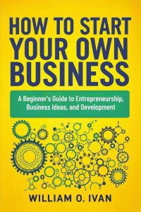 Unlocking Your Entrepreneurial Journey: A Comprehensive Guide to Starting Your Own Business