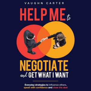 Mastering the Art of Persuasion: Unlocking Everyday Strategies for Successful Negotiation
