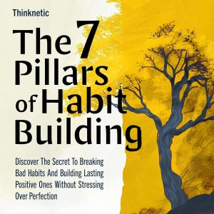 Transform Your Life: Mastering Habits with the 7 Essential Pillars